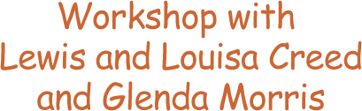 Workshop with Lewis and Louisa Creed and Glenda Morris